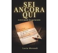 Sei ancora qui: Poesie e prompt guidati per affrontare il lutto e scrivere le lettere che non hai mai potuto consegnare a chi ami