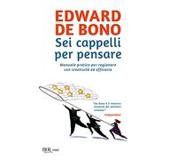 Sei cappelli per pensare. Manuale pratico per ragionare con creatività ed efficacia (BUR Best BUR)