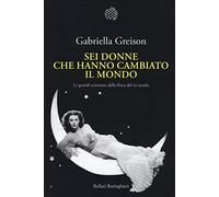 Sei donne che hanno cambiato il mondo. Le grandi scienziate della fisica del XX secolo (Nuova cultura)