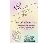 Sei già abbastanza: Questo diario è per te, scopri il tuo valore e conserva i tuoi ricordi più preziosi .