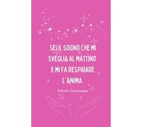 "Sei il sogno che mi sveglia al mattino e mi fa respirare l'anima." F. Caramagna: Taccuino idea regalo per una persona speciale - San Valentino (Taccuini d'amore)