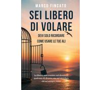 Sei Libero di Volare: Devi solo ricordare come usare le tue ali.