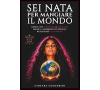 SEI NATA PER MANGIARE IL MONDO: Cresci con autostima e coraggio. Impara a credere in te stessa e a realizzare i tuoi sogni