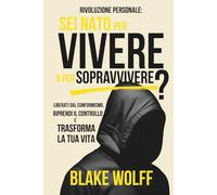 Sei nato per vivere o per sopravvivere?: Liberati dal conformismo, riprendi il controllo e trasforma la tua vita.