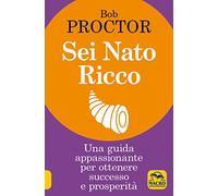 Sei nato ricco. Una guida appassionante per ottenere successo e prosperità (La scienza della mente)