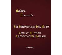 Sei personaggi del Muro - Momenti di storia raccontati dai Murani