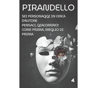 Sei personaggi in cerca d'autore - Pensaci, Giacomino! - Come prima, meglio di prima: I grandi capolavori del teatro di Luigi Pirandello: Edizione Annotata