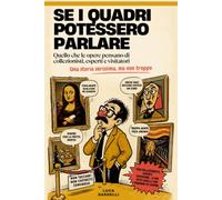 Sei quadri potessero parlare: Quello che le opere pensano di collezionisti, esperti e visitatori