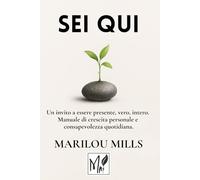 Sei Qui: Un invito a essere presente, vero, intero. Manuale di crescita personale e consapevolezza quotidiana.