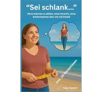 Sei schlank: Ohne Kalorien zu zählen, ohne Verzicht, ohne Kohlenhydrate aber mit viel Eiweiß