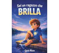 Sei un ragazzo che brilla: Storie di coraggio, forza interiore e autostima per ragazzi incredibili