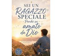 SEI UN RAGAZZO SPECIALE Perché sei amato da Dio: Un libro per ragazzi cristiani su autostima, fede, preghiera, amicizia e coraggio secondo il cuore di Dio (COLLANA Piccoli nel Fiat Divino)