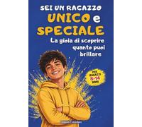 SEI UN RAGAZZO UNICO E SPECIALE: La Gioia di Scoprire quanto puoi Brillare