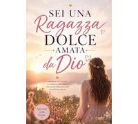 Sei una ragazza dolce amata dal Cielo: Riflessioni, lettere e preghiere per aiutare bambine e ragazze a sentirsi amate, belle e preziose davanti a Dio (COLLANA Piccoli nel Fiat Divino)