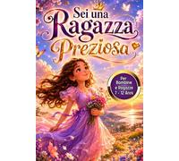 Sei una Ragazza Preziosa: Un libro motivazionale per Bambine e Ragazze di 7 - 12 Anni che insegna a credere in sé stesse, affrontare le sfide con ... l'amicizia, la famiglia e l'empatia.