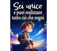Sei unico e puoi realizzare tutto ciò che sogni: Un libro per bambini sul coraggio, la forza interiore e la fiducia in se stessi