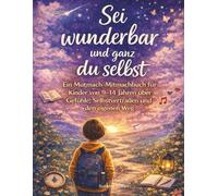 Sei wunderbar und ganz du selbst: Ein Mutmach-Mitmachbuch für Kinder von 9-14 Jahren über Gefühle, Selbstvertrauen und den eigenen Weg (Die Sei wunderbar - Reihe)