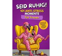 SEID RUHIG!: 101 Anti Stress Momente für Frauen