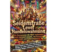 Seidenstraße Level Handelswahnsinn: Als Karawanen die Welt verbanden und niemand wusste, wo Europa endet und Asien beginnt