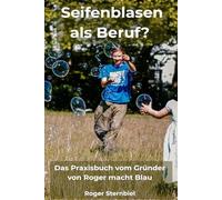 Seifenblasen als Beruf?: Mit Auftritten, Workshops und deiner Leidenschaft regelmäßig Geld verdienen - der komplette Praxis-Ratgeber