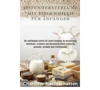 Seifenherstellung mit Ziegenmilch für Anfänger: Die vollständige Schritt-für-Schritt-Anleitung zur Herstellung natürlicher, cremiger und pflegender Seifen für gesunde, strahlende Haut (Farbausgabe)