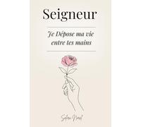 Seigneur Je Dépose Ma Vie Entre Tes Mains: 100 Leçons qui Transforment une Vie - Paroles de Jésus pour Retrouver la Paix Intérieure, Raviver l’Espérance et Suivre sa Lumière Spirituelle