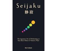 Seijaku (静寂): The Japanese Art of Performing at Your Best When It Matters Most: Most people perform their best work after the pressure passes. This book teaches you to do it while the pressure is on.