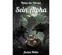 Sein Alpha: Nolan der Omega Band 1, ABO mal anders, Wolfswandler, M/M mit männlicher Schwangerschaft (MPreg)