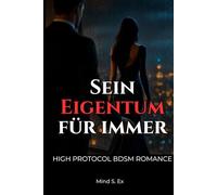 Sein Eigentum für immer: High Protocol BDSM Romance - Sie gehört ihm mit Körper und Geist