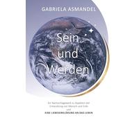 Sein und Werden: Ein Nachschlagewerk zu Aspekten der Entwicklung von Mensch und Erde und eine Liebeserklärung an das Leben