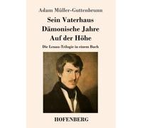 Sein Vaterhaus / Dämonische Jahre / Auf der Höhe: Die Lenau-Trilogie in einem Buch