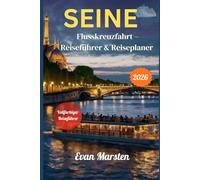 Seine Flusskreuzfahrt - Reiseführer & Reiseplaner (2026): Von Paris bis Normandie: Detaillierte Routen, Häfen, Ausflüge & Insider-Tipps für eine unvergessliche Reise