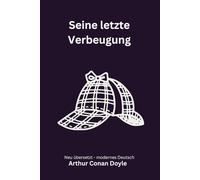 Seine letzte Verbeugung: Späte Sherlock Holmes Geschichten, modern neu übersetzt nach Arthur Conan Doyle