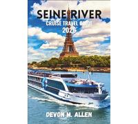 SEINE RIVER CRUISE TRAVEL GUIDE 2026: An Insider’s Guide to Elegant River Voyages, French Culture, and Timeless Landscapes