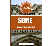 SEINE TRAVEL GUIDE: Explore Must-see Destinations, Hidden Gems, Authentic Experiences.