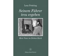 Seinem Führer treu ergeben: Mein Vater im Dritten Reich