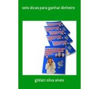 Seis Dicas Para Ganhar Dinheiro (ebook)