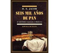Seis mil años de pan: Su historia sagrada y profana: 33 (Biblioteca de Historia)