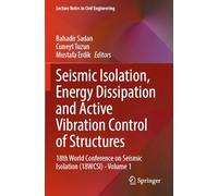 Seismic Isolation, Energy Dissipation and Active Vibration Control of Structures: 18th World Conference on Seismic Isolation (18WCSI) - Volume 1: 533 (Lecture Notes in Civil Engineering, 533)