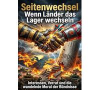 Seitenwechsel: Wenn Länder das Lager wechseln: Interessen, Verrat und die wandelnde Moral der Bündnisse