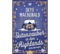 Seitenzauber in den Highlands: Ein winterlicher Wohlfühlroman voller Liebe, Hoffnung und Leidenschaft (Highland Hearts - Eine Liebe in Schottland)