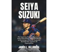Seiya Suzuki Biography: The Inspiring Story of His Journey from Determined Tokyo Childhood to Becoming a Globally Respected Baseball Star Against All Expectations