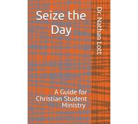 Seize the Day: A Guide for Student Ministry