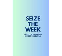 Seize The Day: Weekly Planner and Reflection Journal: 52-week undated diary to encourage reflection and motivation
