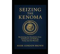 Seizing the Kenoma: Reclaiming the Simulation from Yaldabaoth and Walking Freely into the Pleroma
