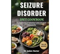 SEIZURE DISORDER DIET COOKBOOK: Nourishing Meal Plans And Healing Recipes To Support Brain Function, Calm The Nervous System, Improve Energy, And Promote Long-Term Wellbeing Naturally