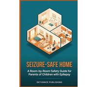 Seizure-Safe Home: A Room-by-Room Safety Guide for Parents of Children with Epilepsy