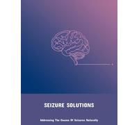 Seizure Solutions: Addressing The Causes Of Seizures Naturally
