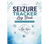 Seizure Tracker Log Book: Seizure Monitoring Journal and Trigger Tracker: Daily Diary for Epilepsy Patients to Record Medications and Seizure Details