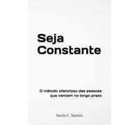 Seja Constante: O método silencioso das pessoas que vencem no longo prazo